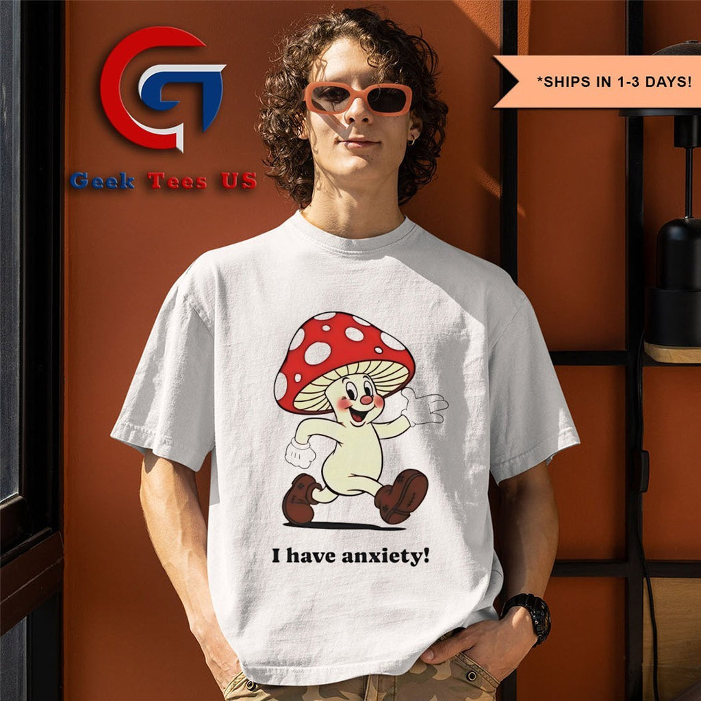 Mushroom I have anxiety shirt
