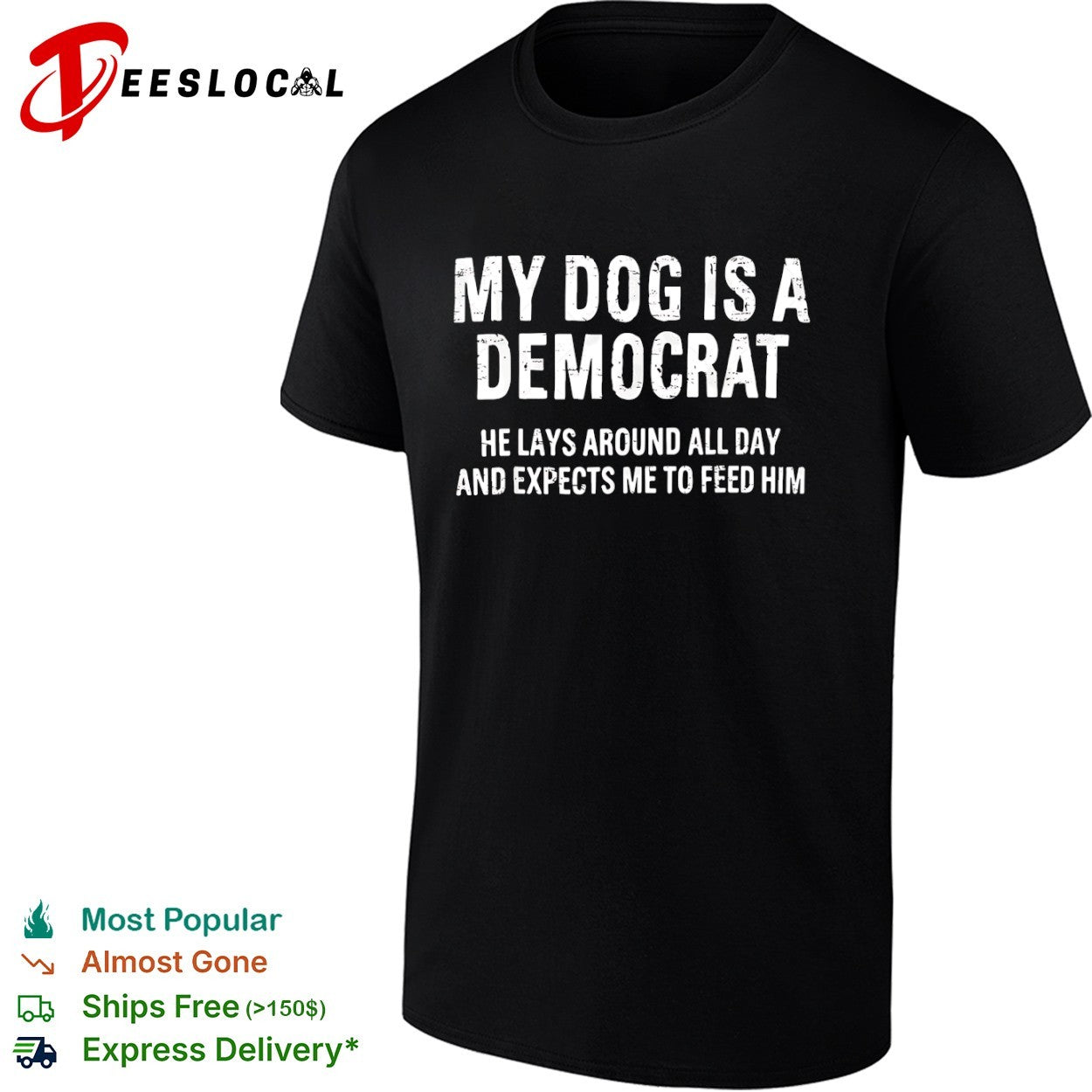 My dog is a Democrat he lays around all day and expects me to feed him text shirt