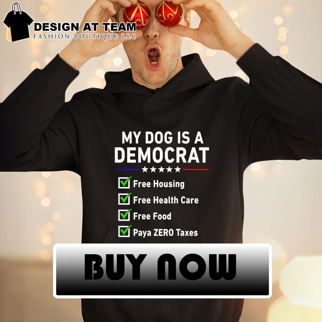 My dog is a democrat free housing free health care free food paya zero Taxes shirt