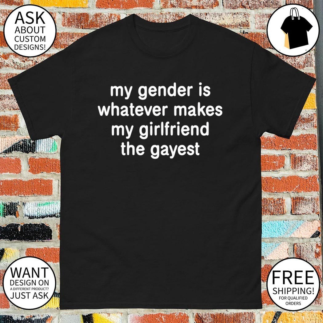 My gender is whatever makes my girl friend the gayest LGBT Pride Month shirt