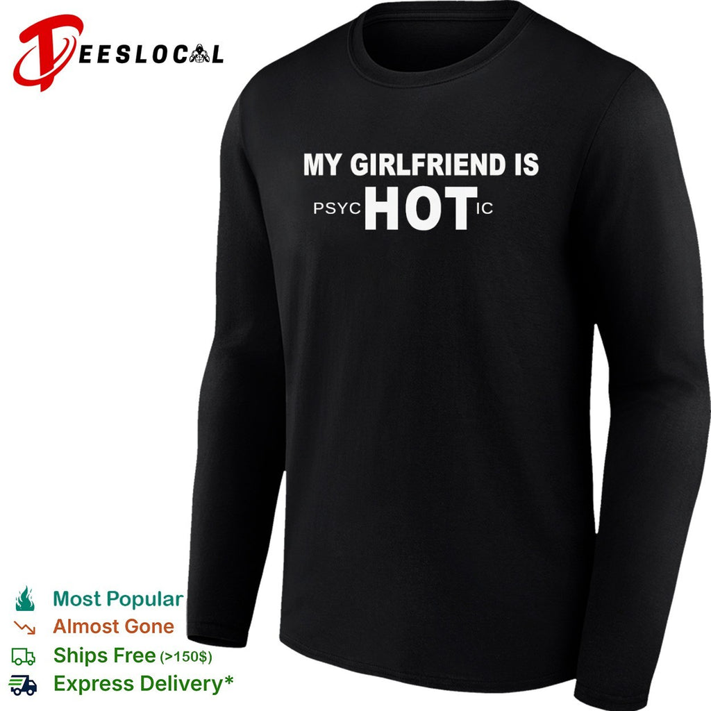 My girlfriend is psychotic hot shirt
