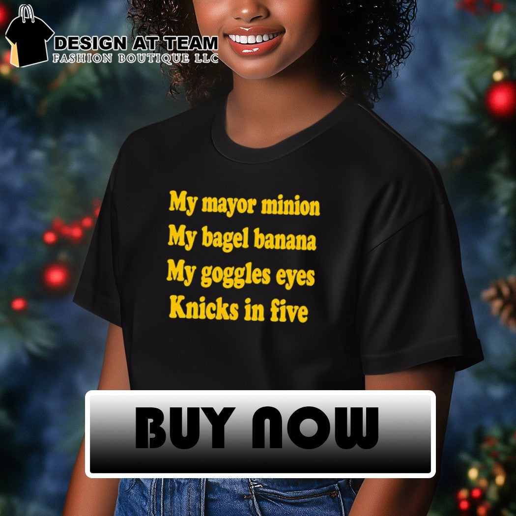 My mayor minion my bagel banana my goggles eyes Knicks in five shirt