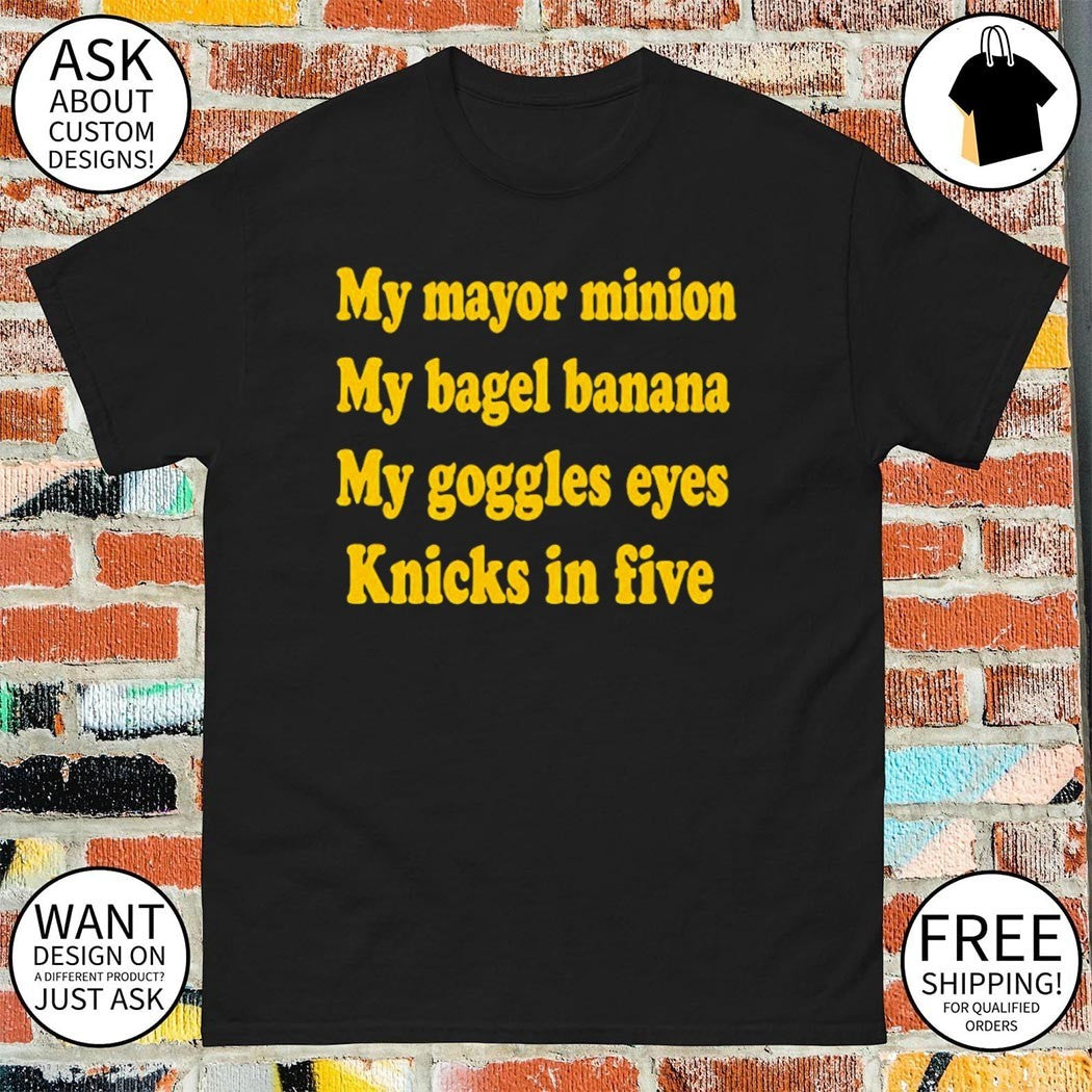 My mayor minion my bagel banana my goggles eyes Knicks in five shirt