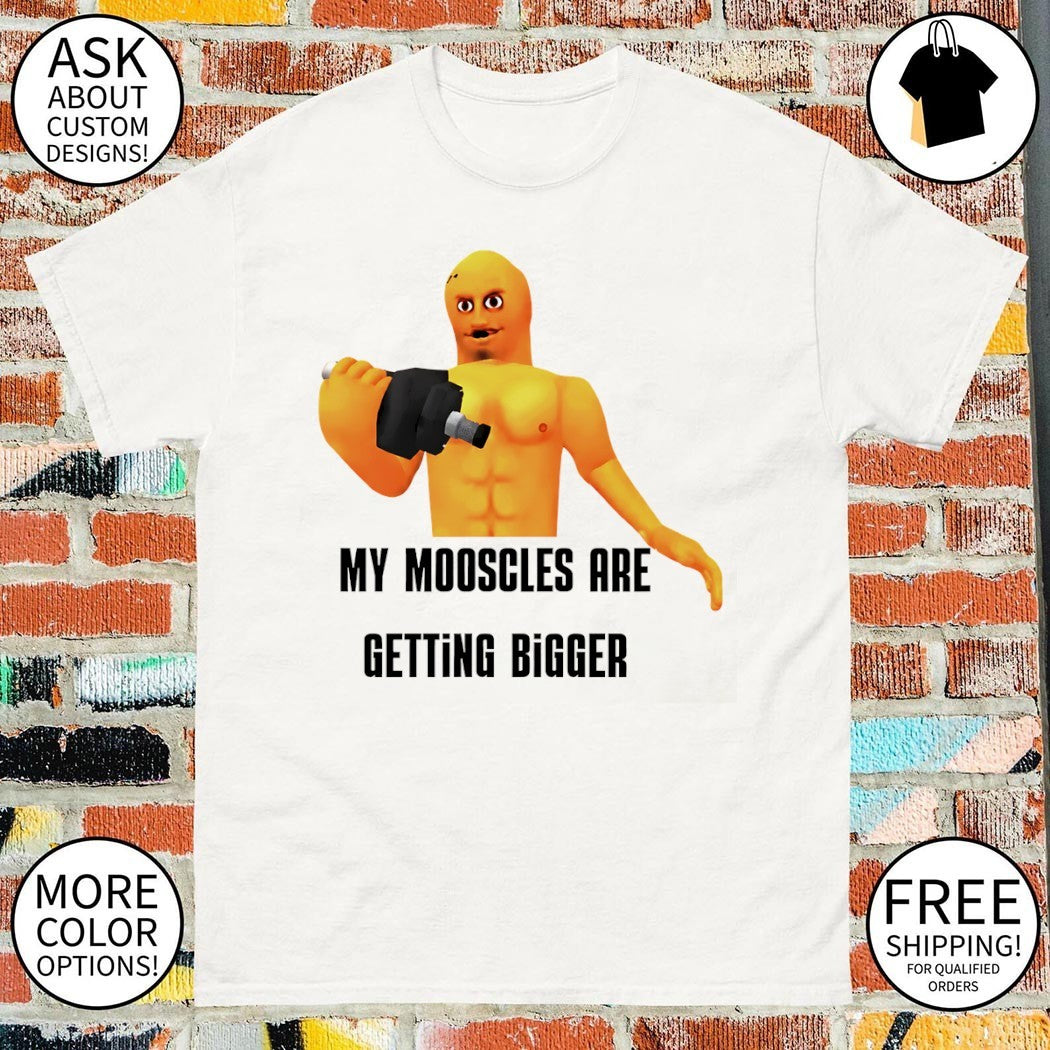 My mooscles are getting bigger meme shirt