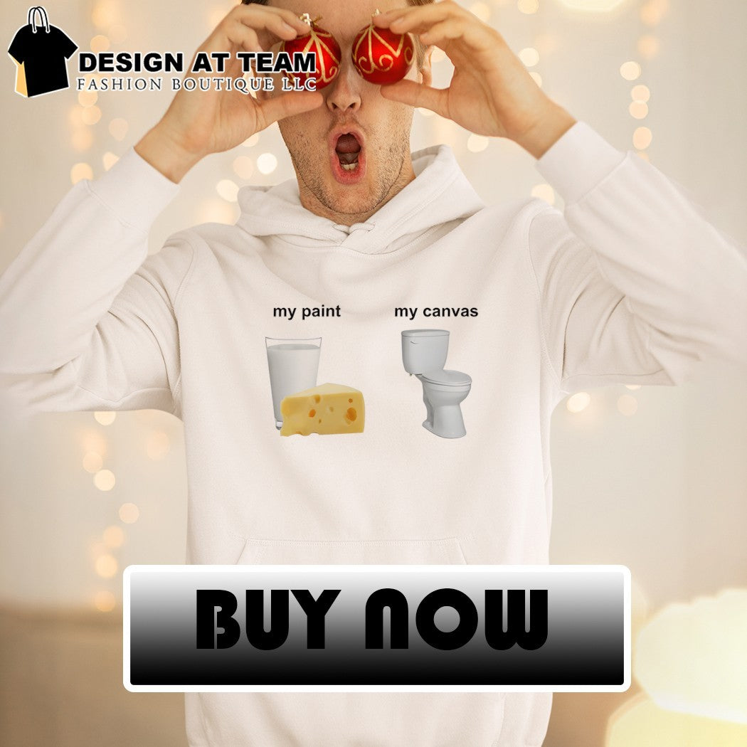 My paint my canvas cheese milk toilet meme shirt