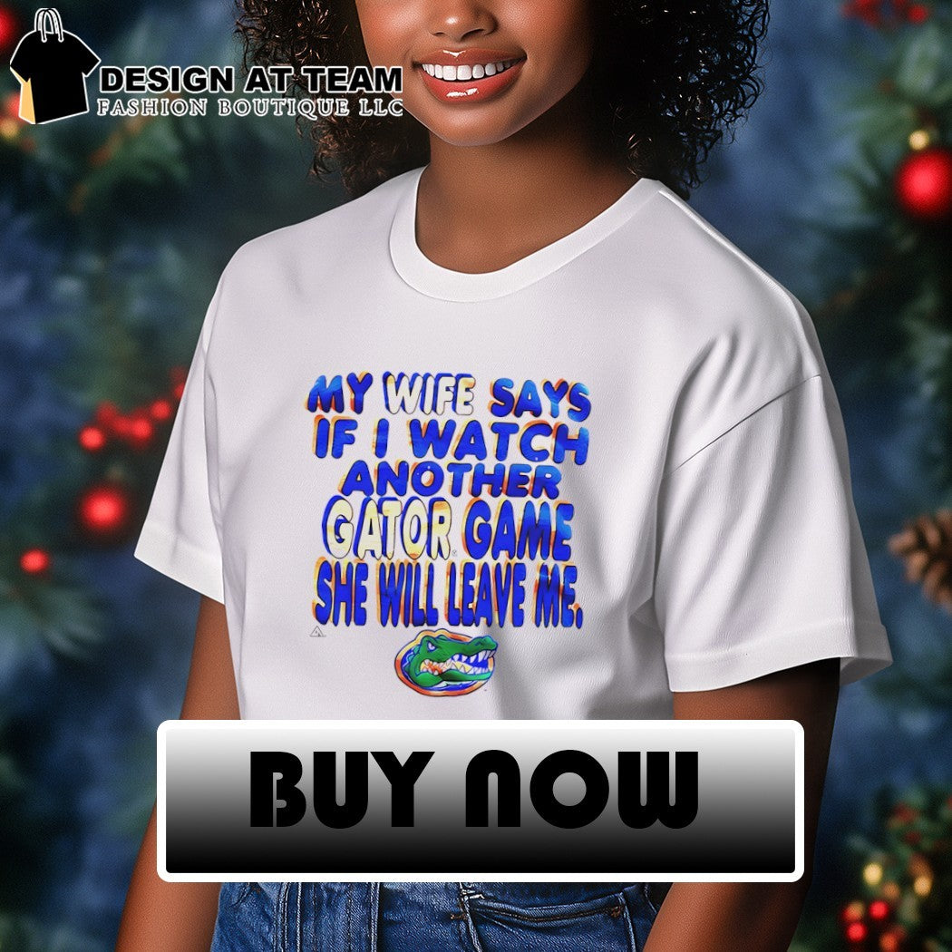 My wife says if I watch another gator game Florida Gators logo shirt