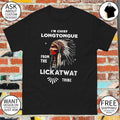 Native I’m Chief Longtongue from the Lickatwat Tribe shirt