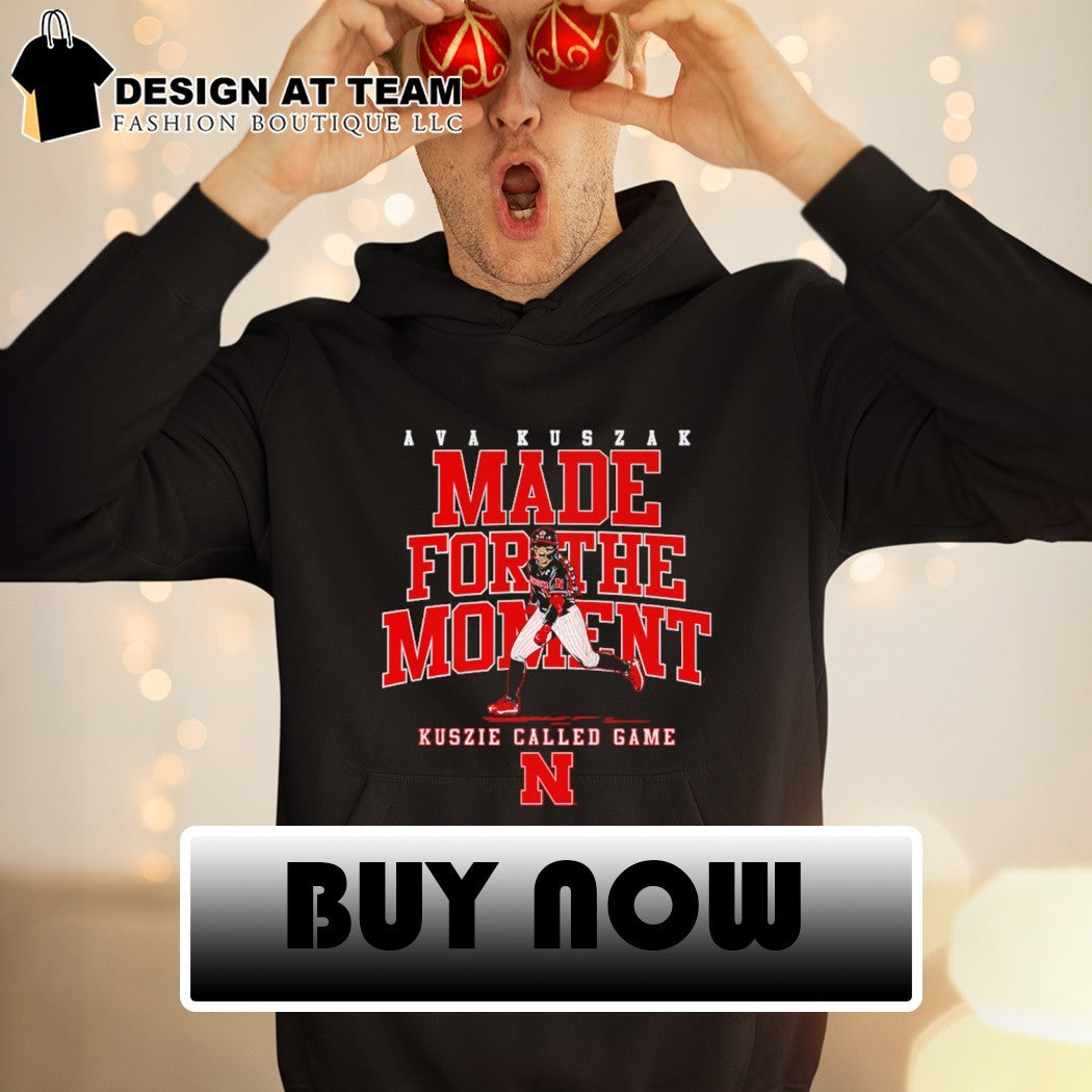 Nebraska Softball Kuszie called game Ava Kuszak Made For The Moment shirt