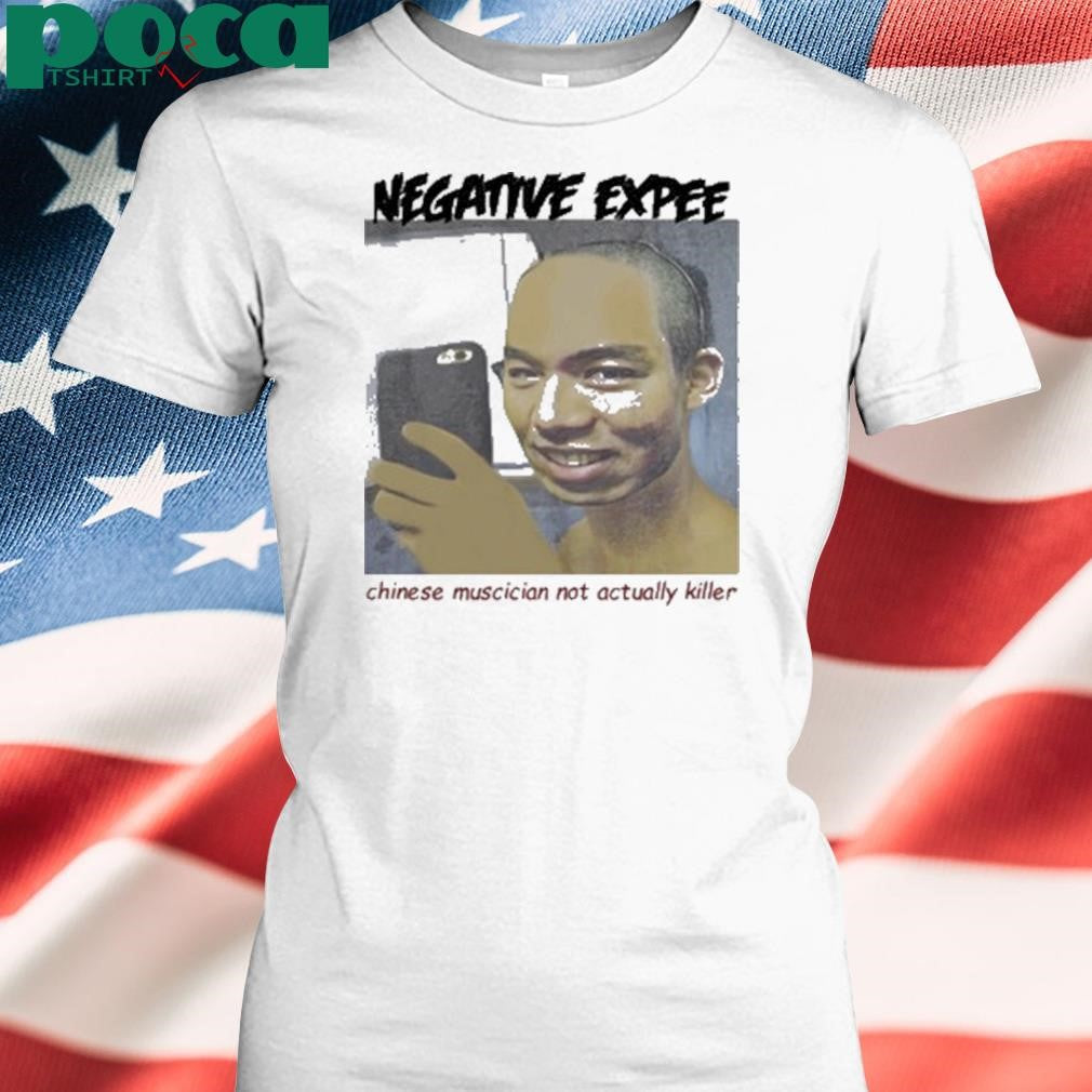 Negative Expee Chinese Musician Not Actual Killer T Shirt