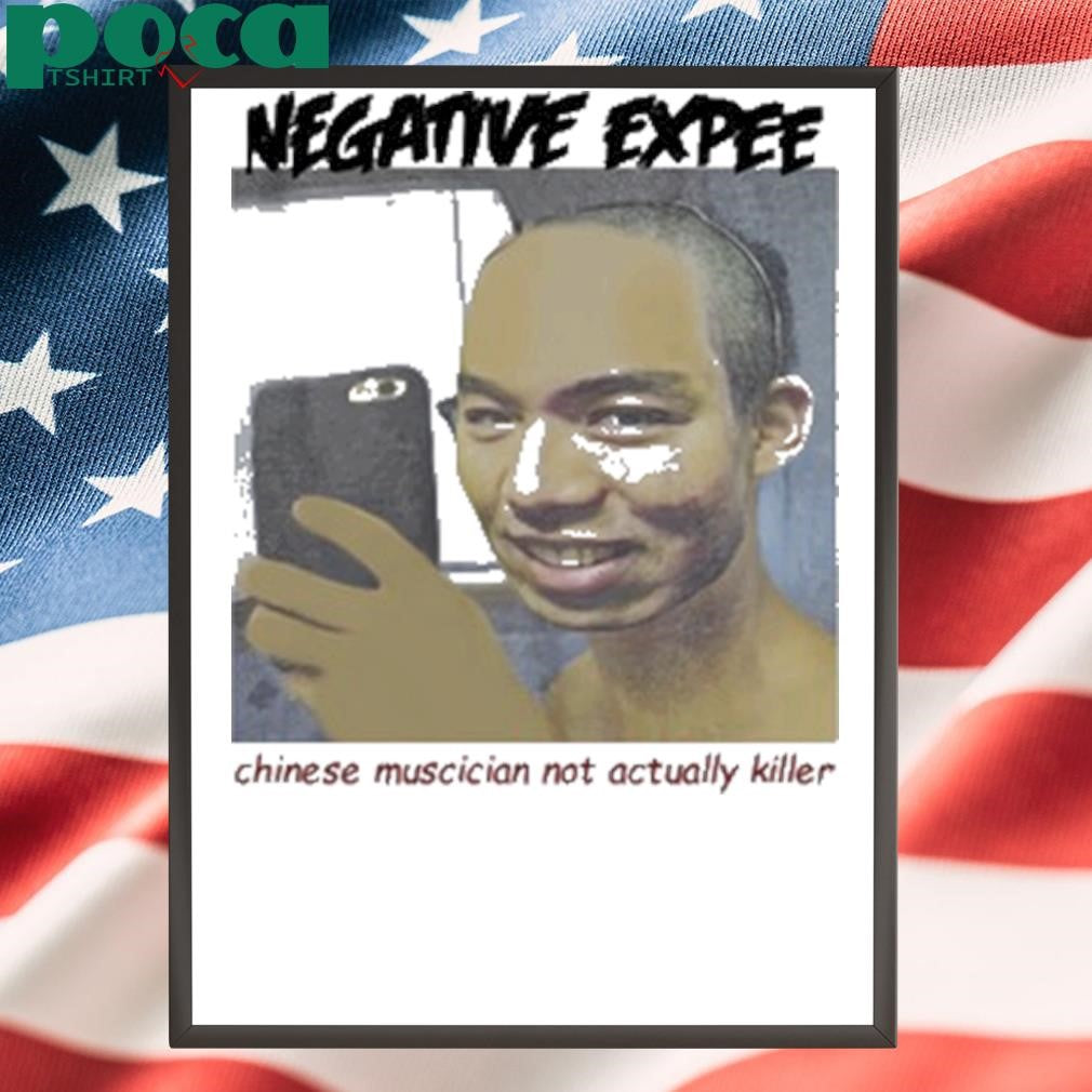 Negative Expee Chinese Musician Not Actual Killer T Shirt