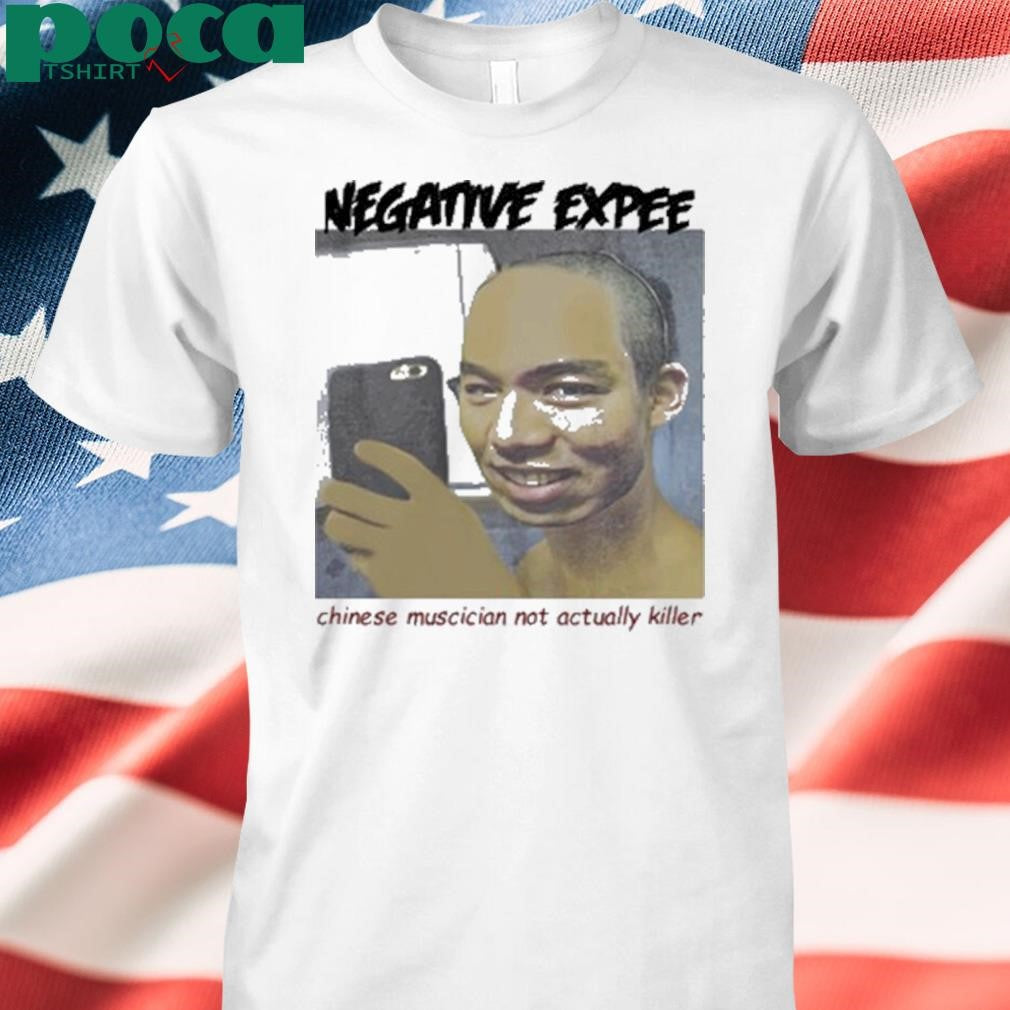 Negative Expee Chinese Musician Not Actual Killer T Shirt