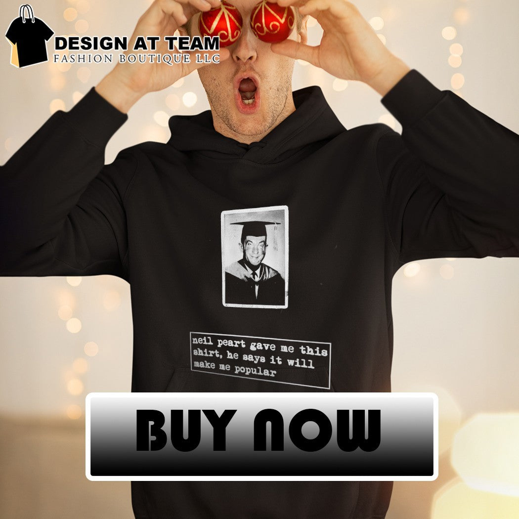 Neil Peart quote gave me this shirt he says it will make me popular shirt