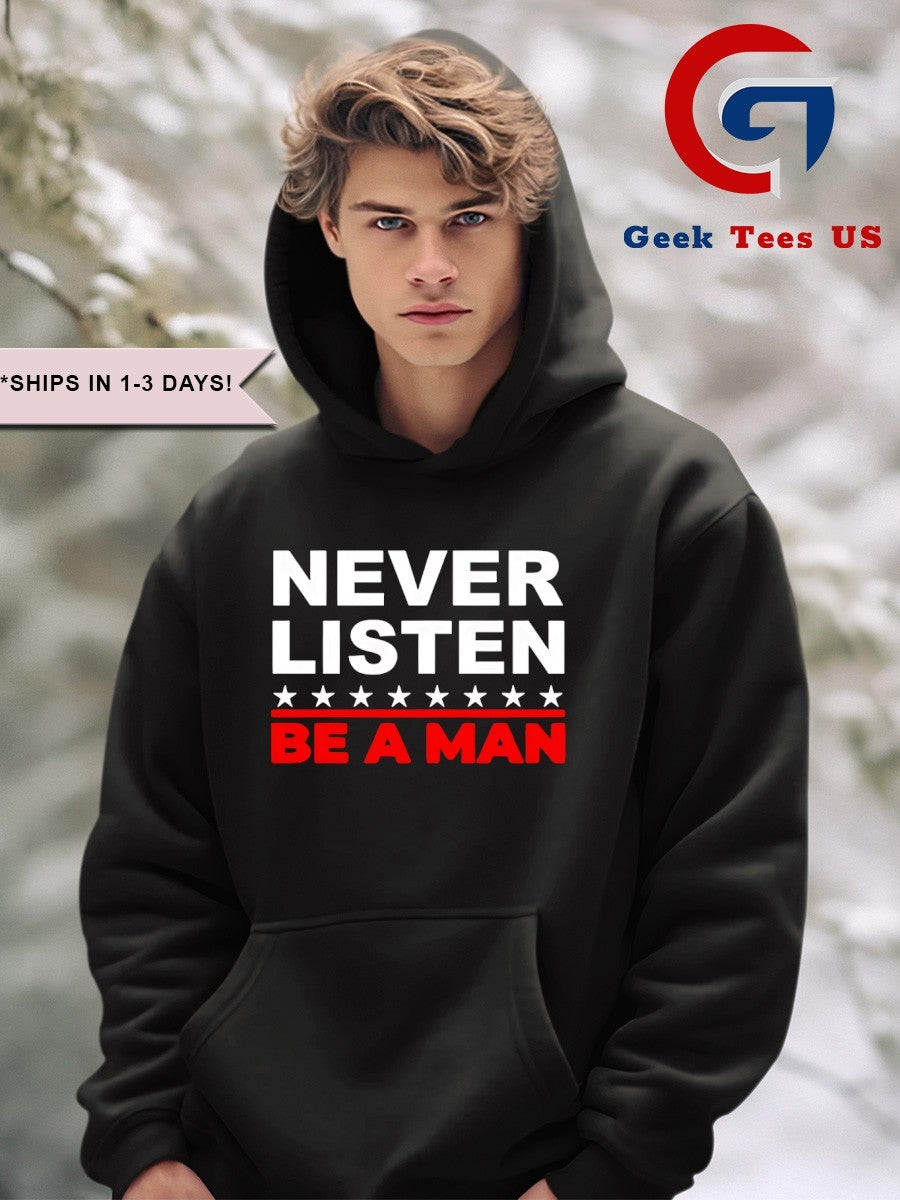 Never listen be a man shirt