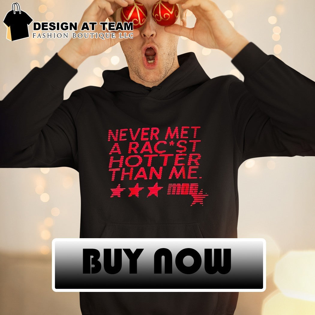 Never met a racist hotter than me shirt