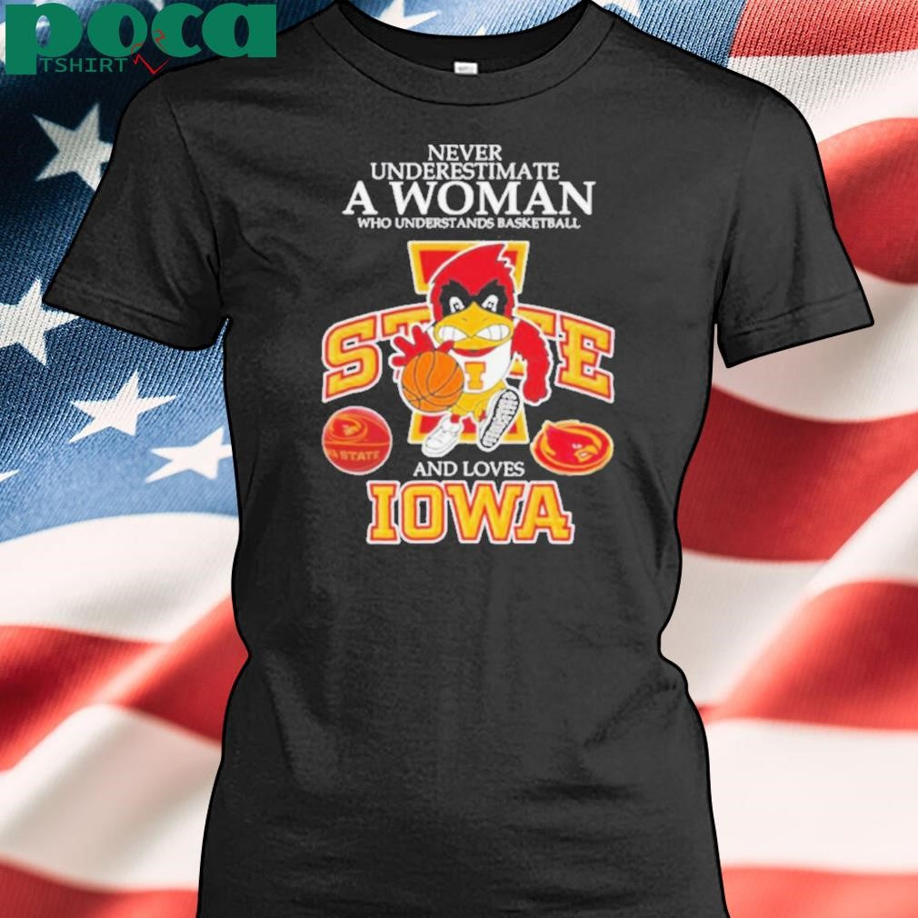 Never underestimate a woman who understands basketball and loves Promark Iowa State Cyclones shirt
