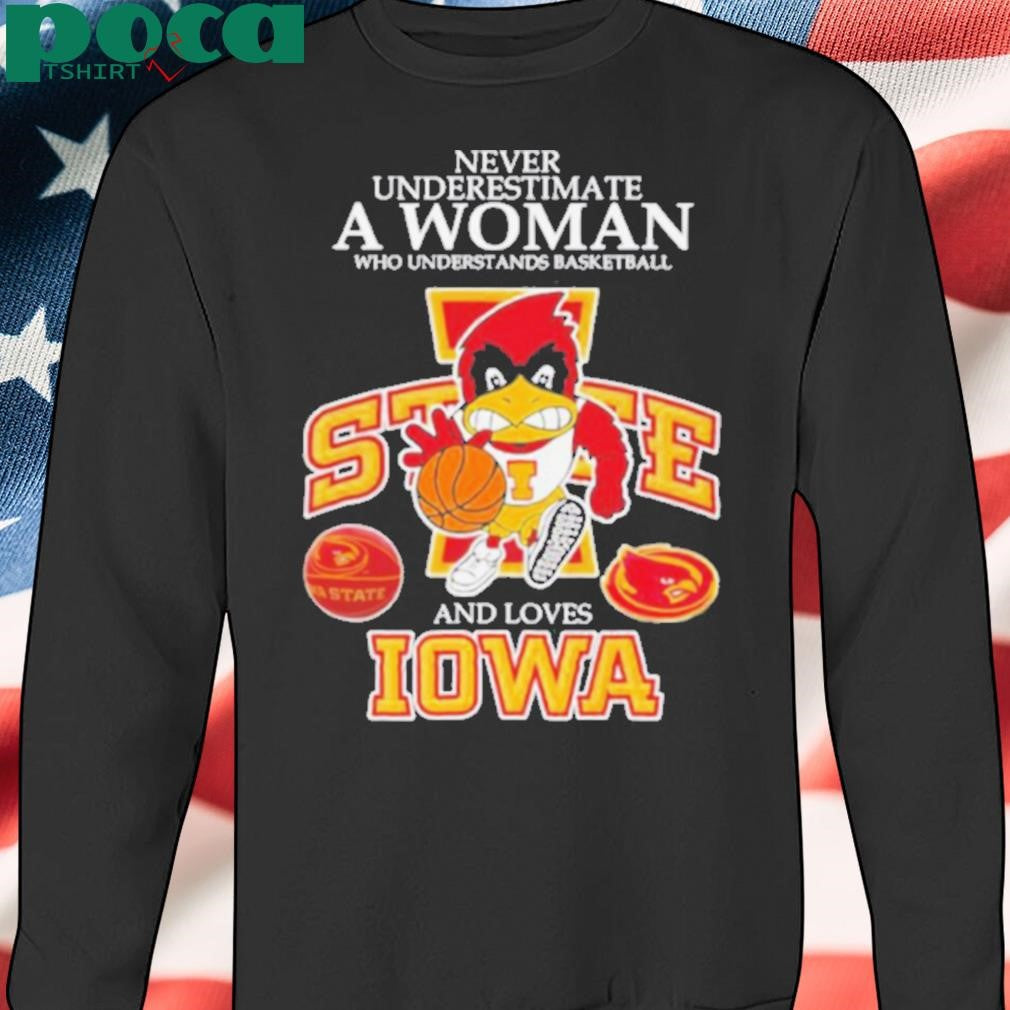 Never underestimate a woman who understands basketball and loves Promark Iowa State Cyclones shirt