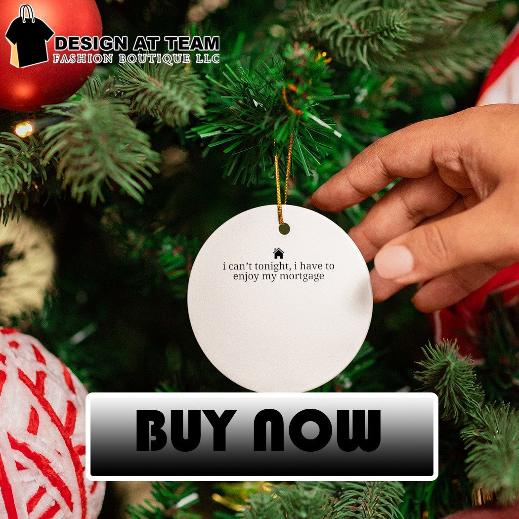 New homeowner I can’t tonight I have to enjoy my mortgage shirt
