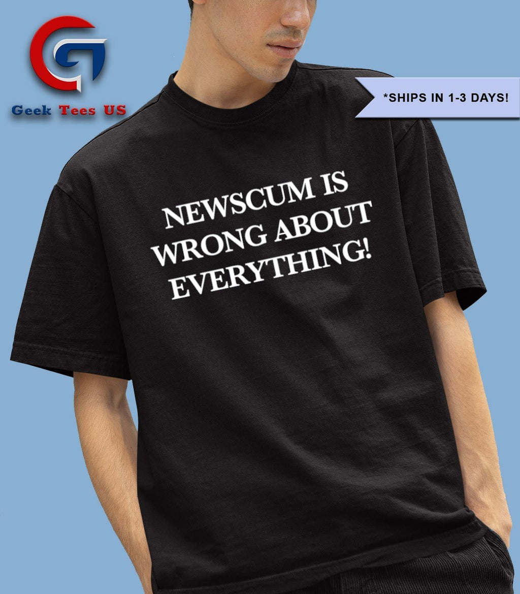 Newscum is wrong about everything shirt
