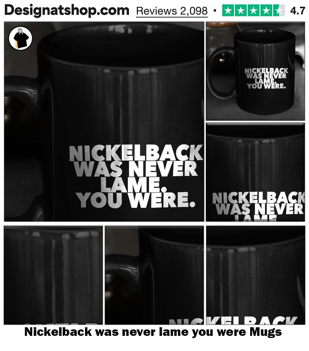 Nickelback was never lame you were shirt
