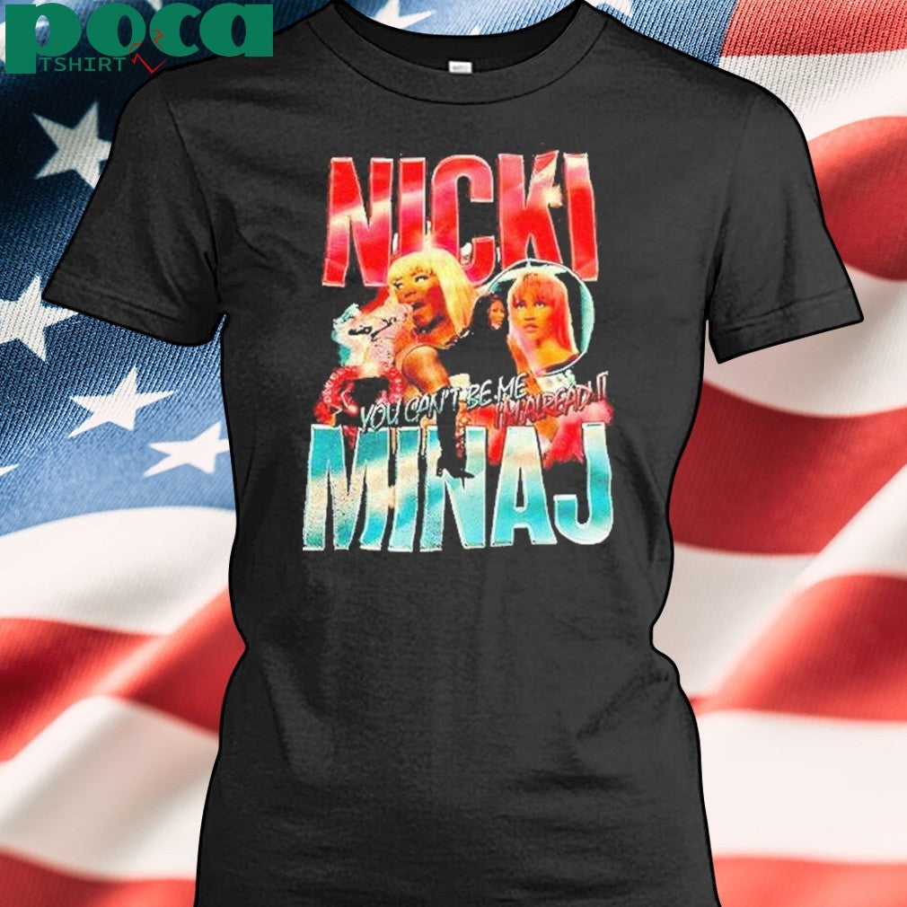 Nicki Minaj You Cant Be Me Im Already Shirt