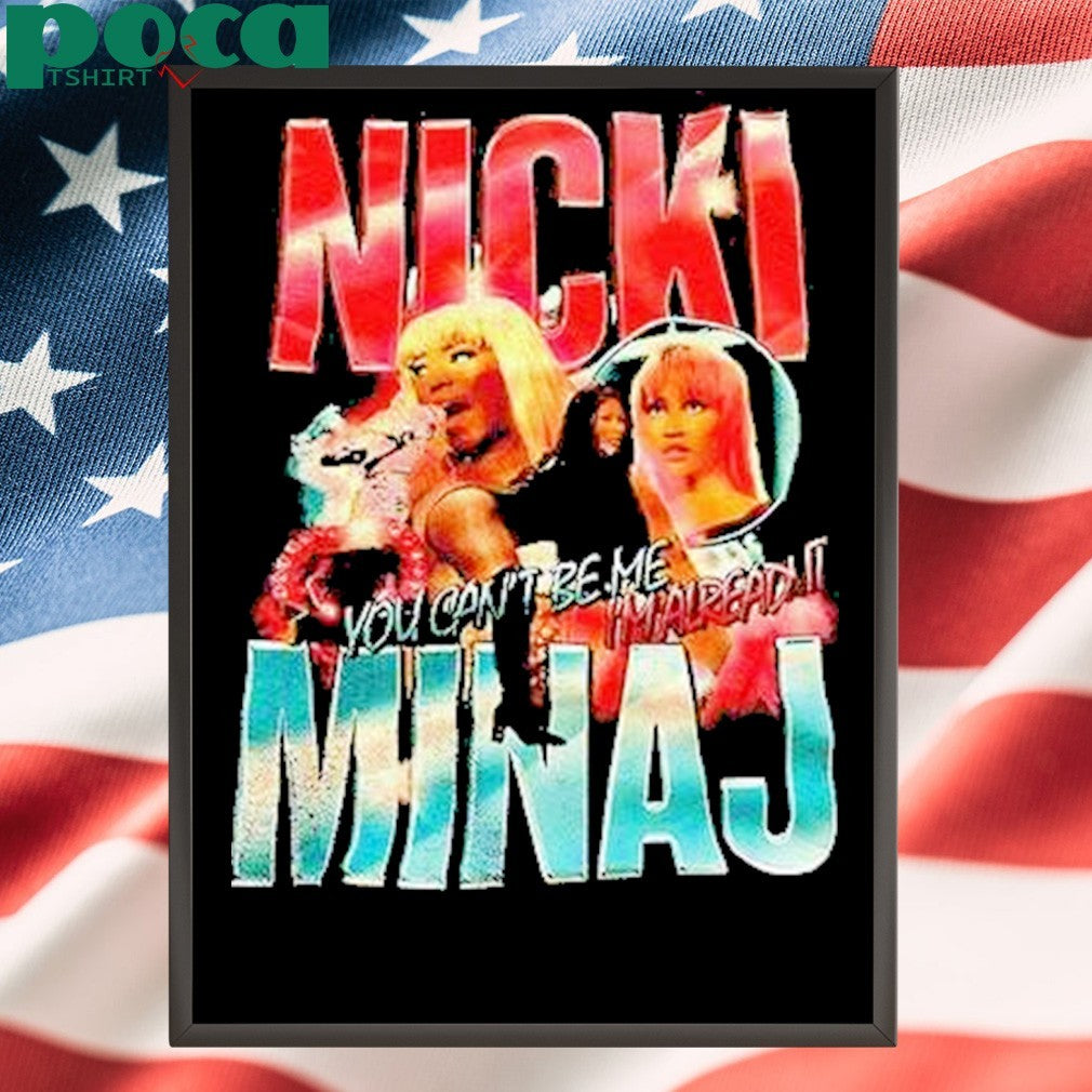 Nicki Minaj You Cant Be Me Im Already Shirt