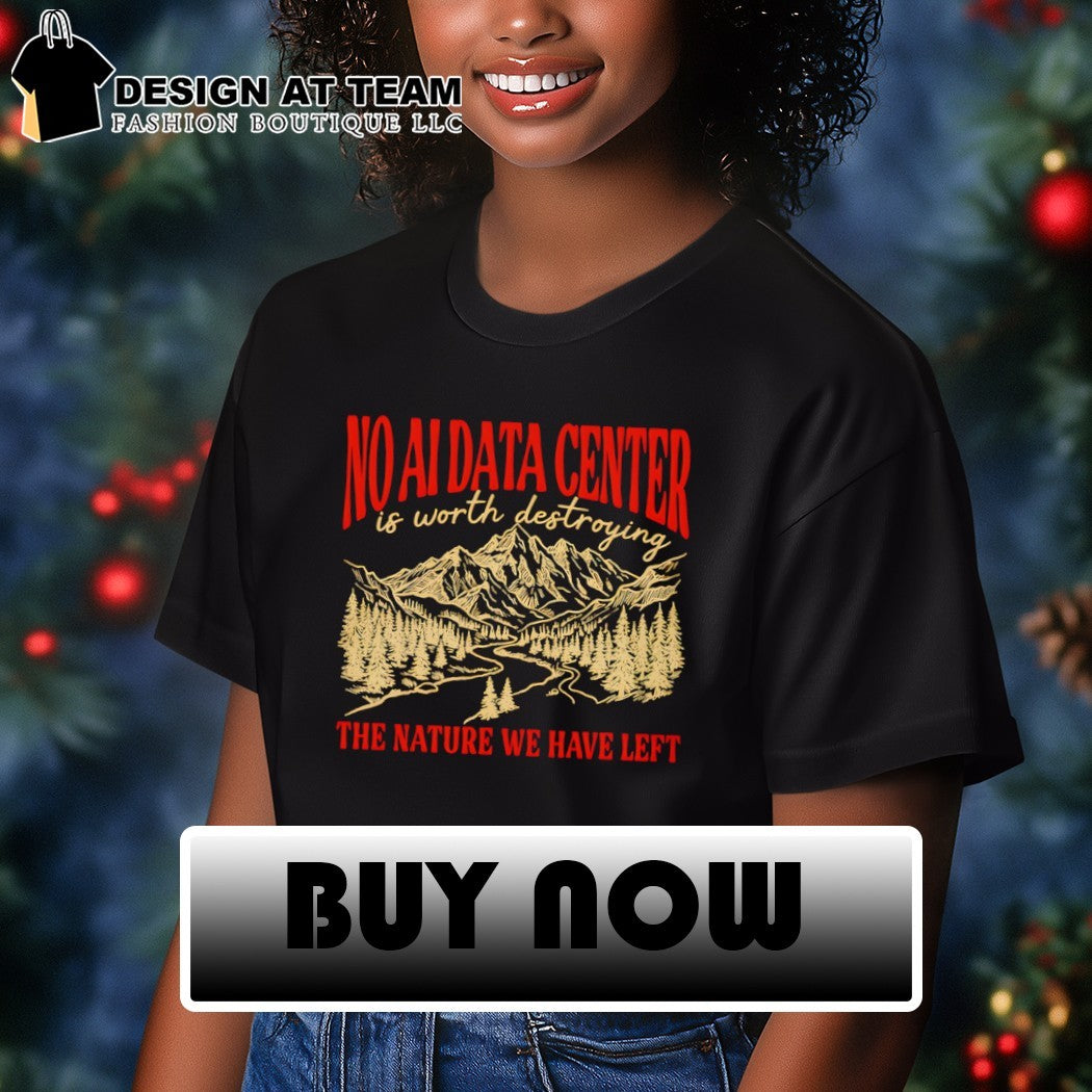 No data center is worth destroying the nature we have left shirt