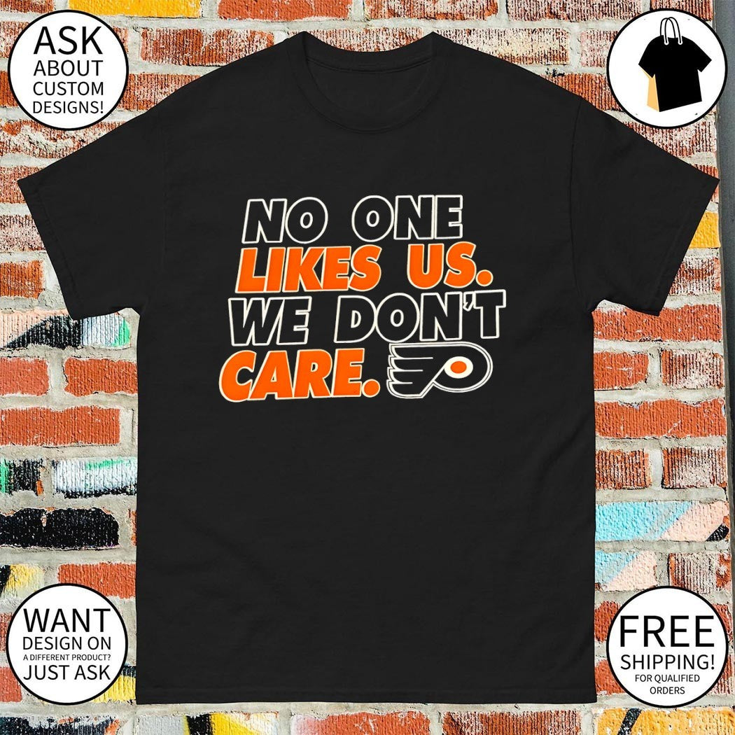 No one likes us we don’t care Philadelphia Flyers Hockey shirt