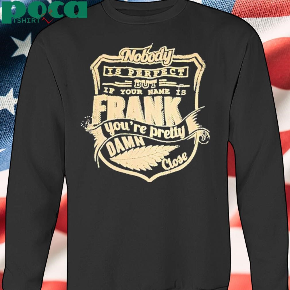 Nobody Is Perfect But If Your Name Is Frank Youre Pretty Damn Close Vintage Shirt