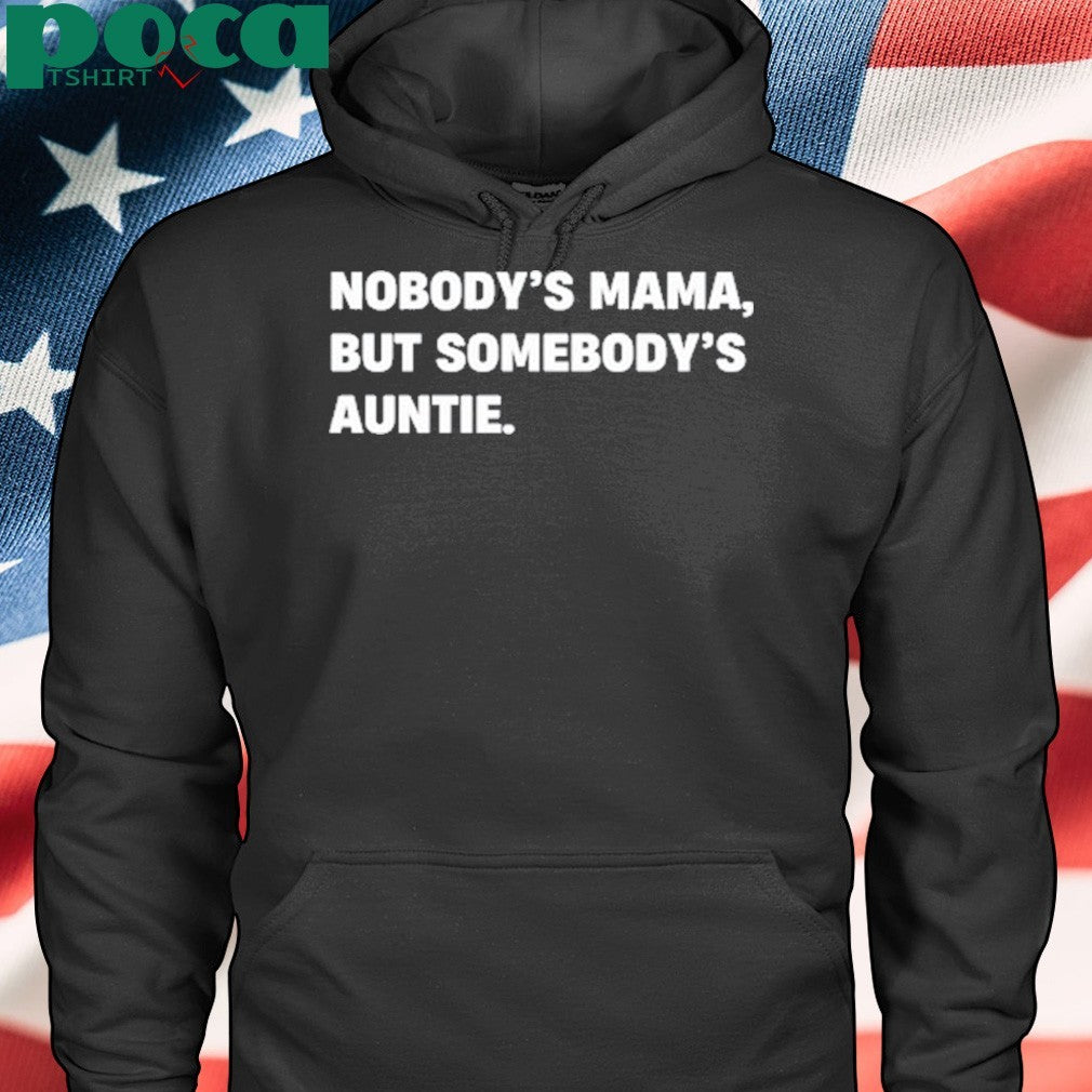 Nobody’s Mama But Somebody’s Auntie T-shirt