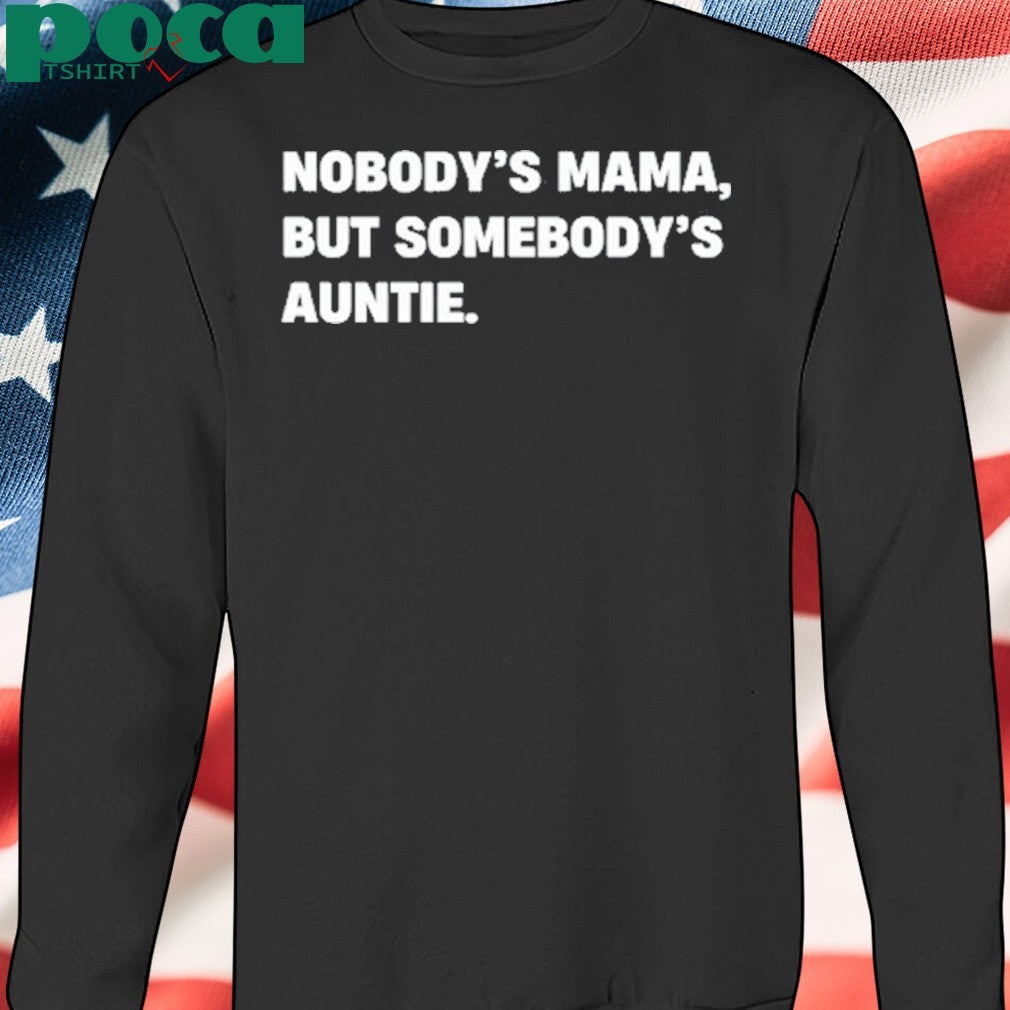 Nobody’s Mama But Somebody’s Auntie T-shirt