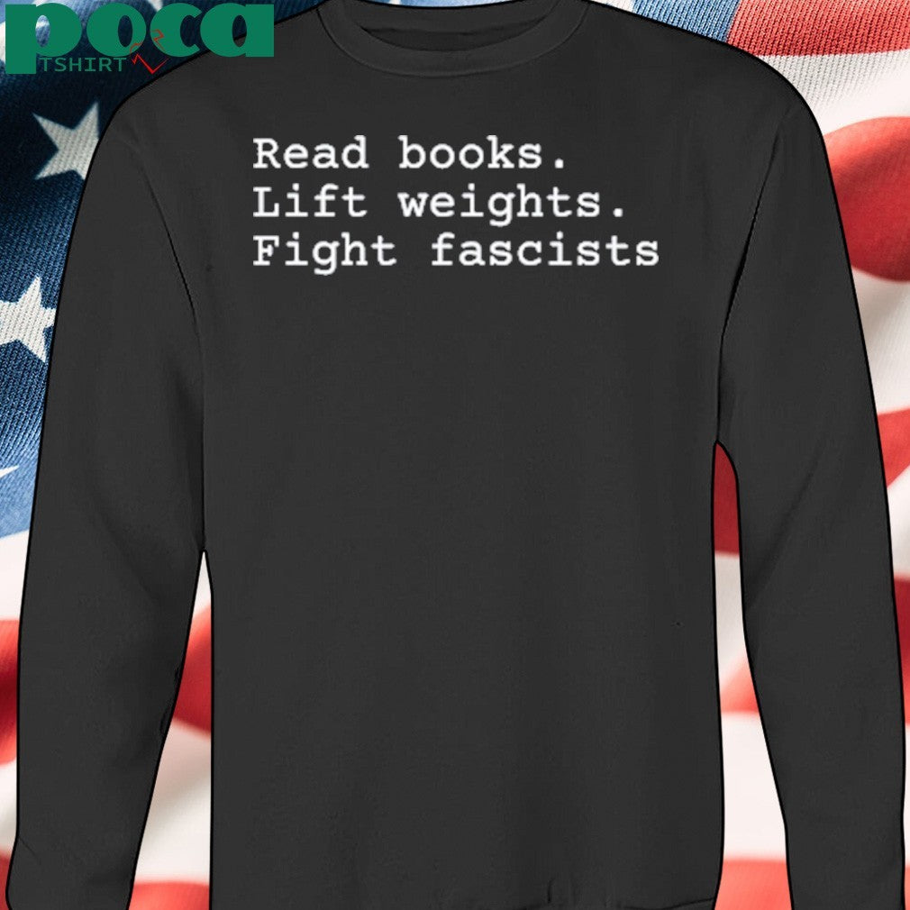 Non Toxic Masculinity Read Books Lift Weights Fight Fascists Shirt