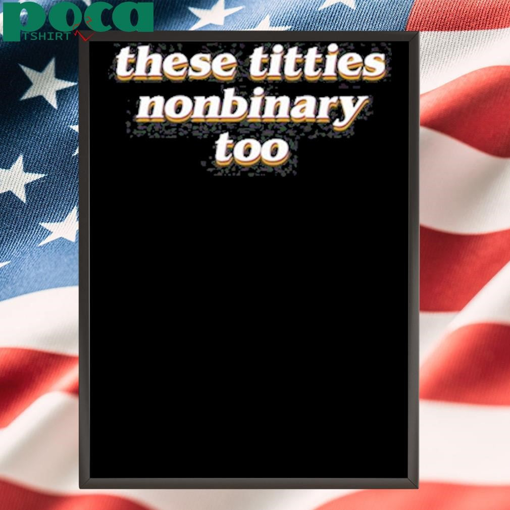Nonbinary These Titties Nonbinary Too T Shirt