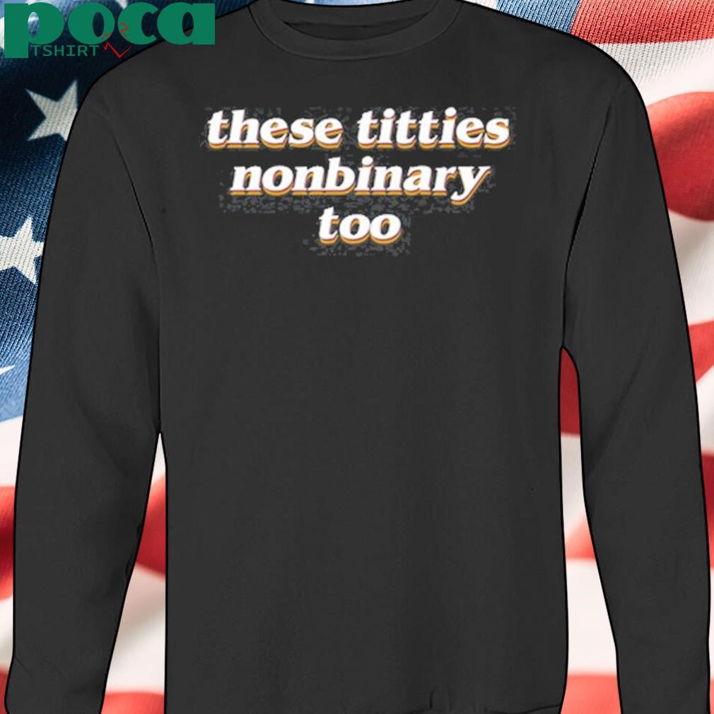 Nonbinary These Titties Nonbinary Too T Shirt