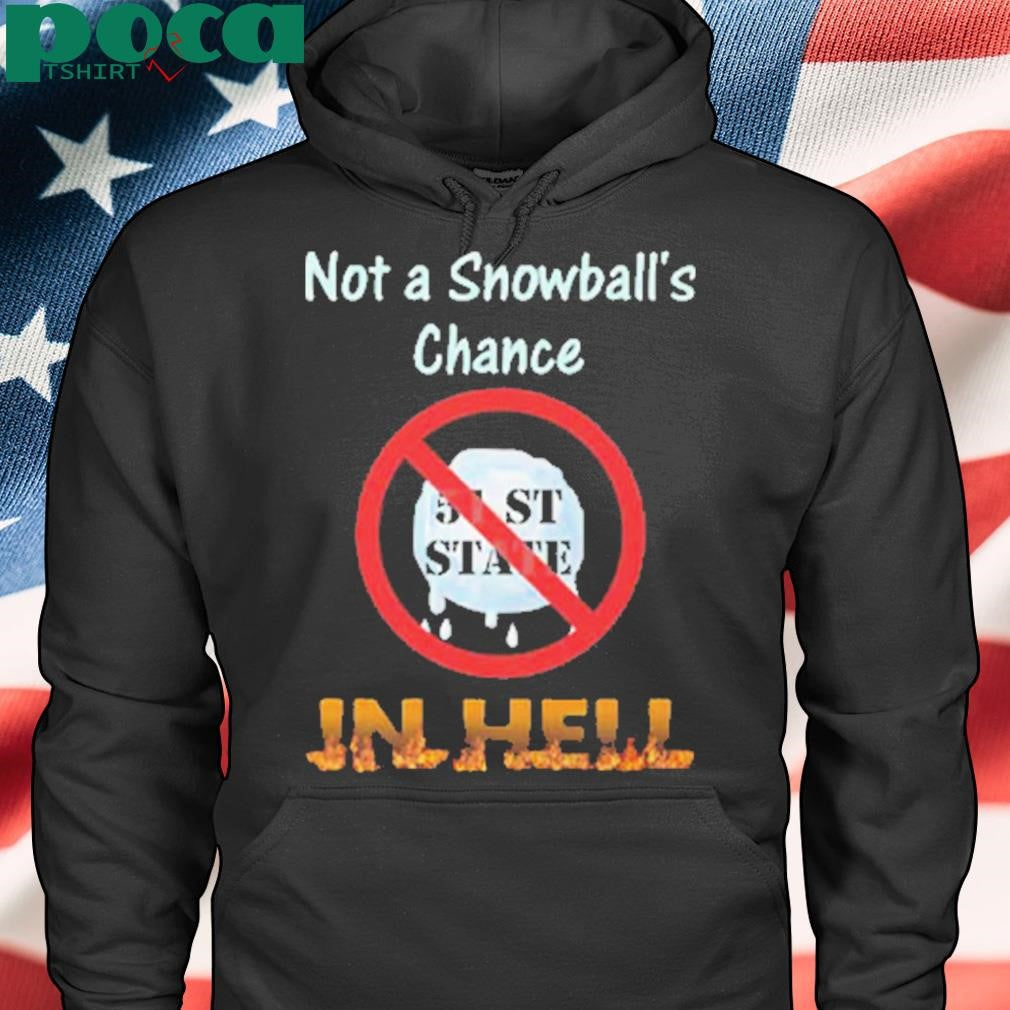 Not A Snowball’s Chance In Hell Stand Up For Canada No To 51st State T-Shirt