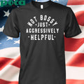Not Bossy Just Aggressively Helpful Shirt
