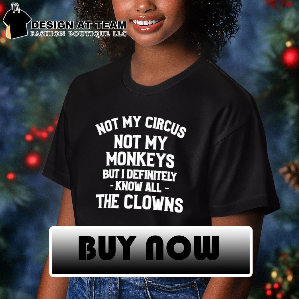 Not my circus not my monkeys but I definitely know all-the clowns t-shirt