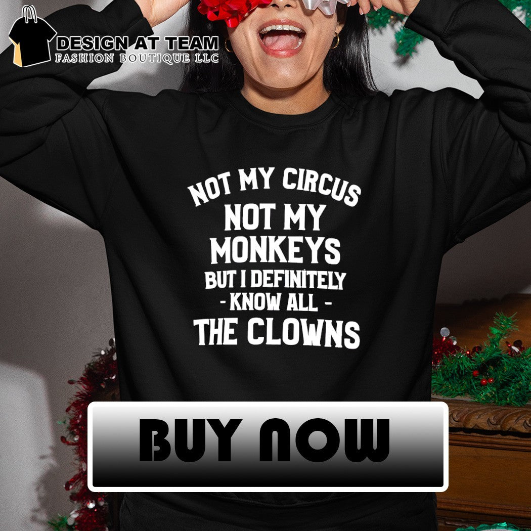 Not my circus not my monkeys but I definitely know all-the clowns t-shirt