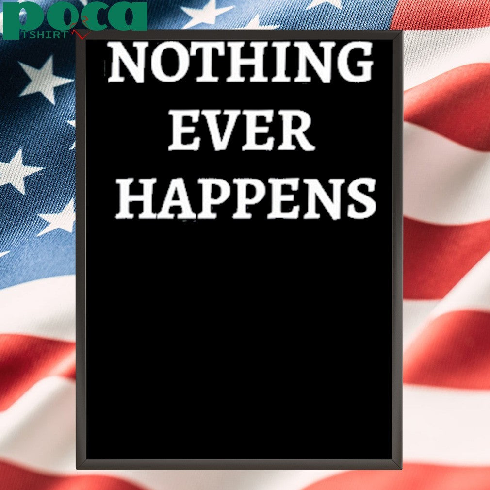 Nothing Ever Happens T-shirt