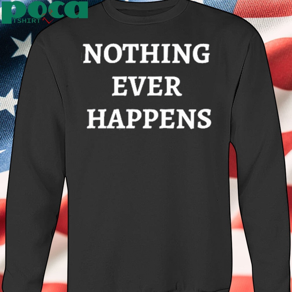 Nothing Ever Happens T-shirt