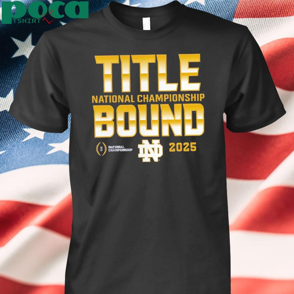 Notre Dame Fighting Irish College Football Playoff 2025 National Championship Game Dream Success Title Bound shirt