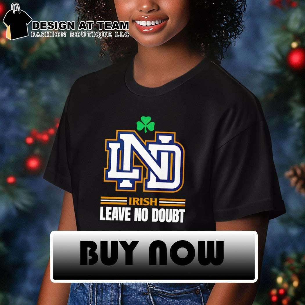 Notre Dame Fighting Irish Leave No Doubt shamrock Ireland St Patrick’s Day shirt