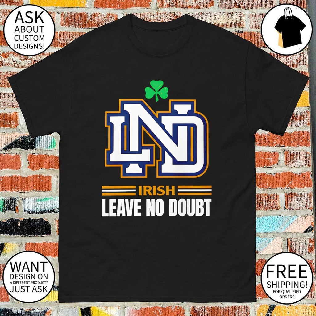 Notre Dame Fighting Irish Leave No Doubt shamrock Ireland St Patrick’s Day shirt