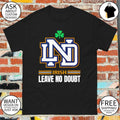 Notre Dame Fighting Irish Leave No Doubt shamrock Ireland St Patrick’s Day shirt