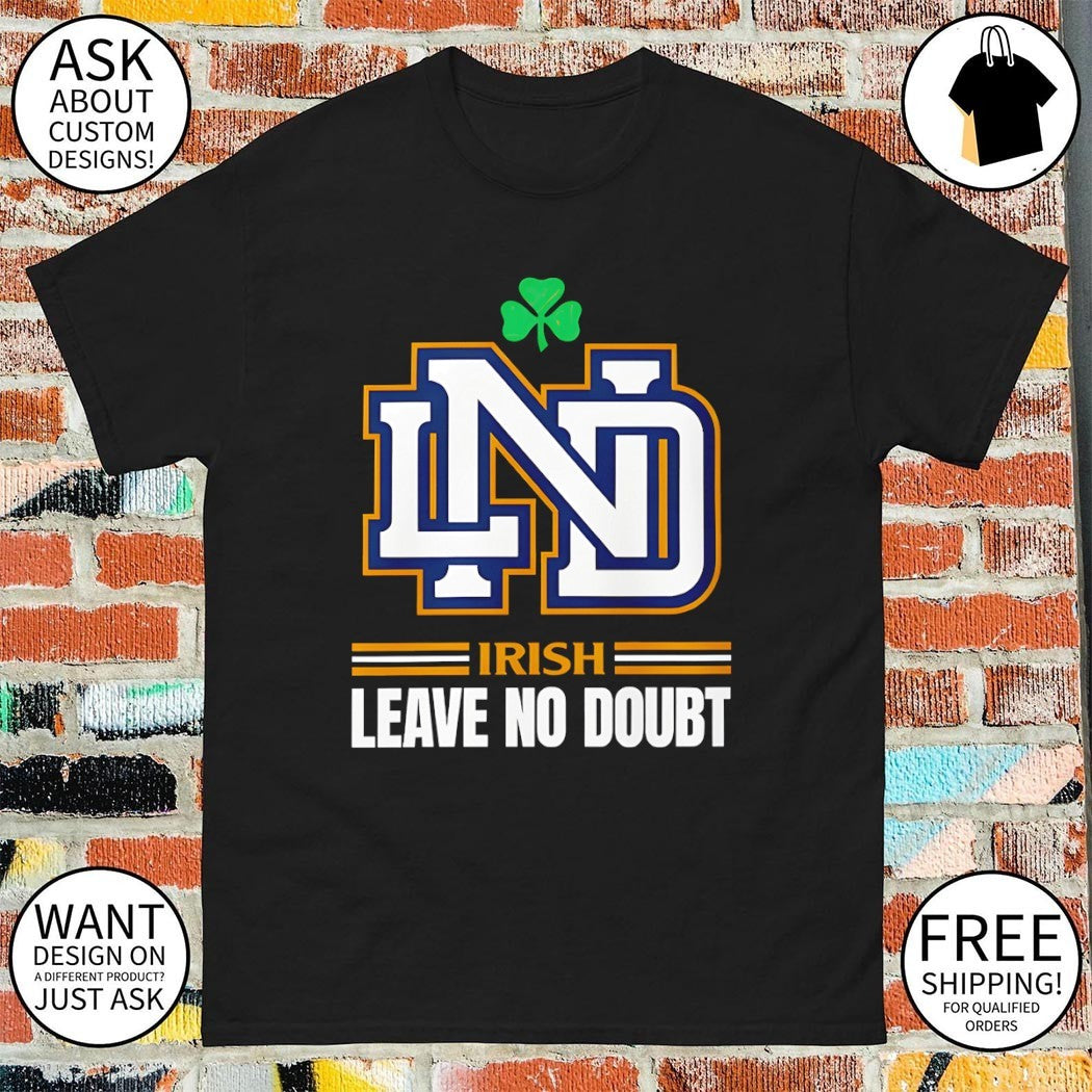 Notre Dame Fighting Irish Leave No Doubt shamrock Ireland St Patrick’s Day shirt