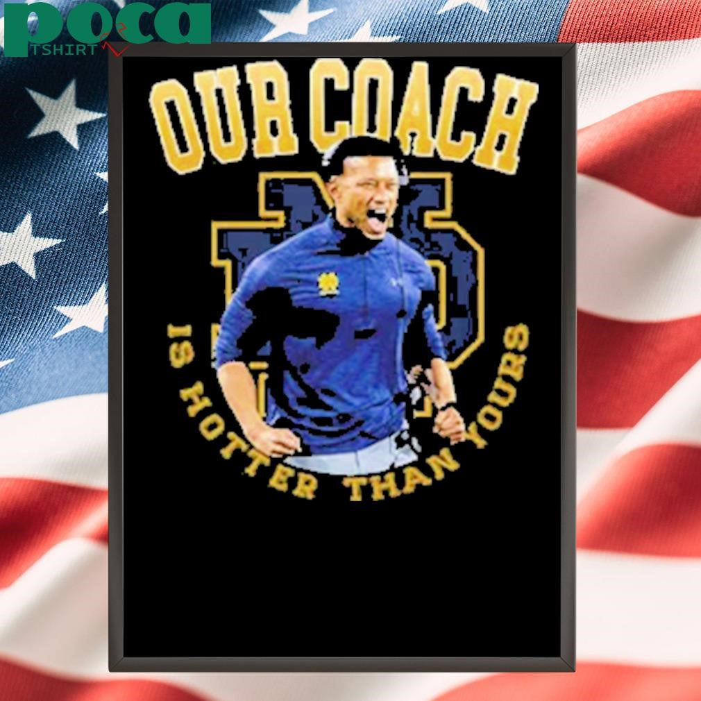 Notre Dame Football Our Coach Is Hotter Than Yours T-Shirt