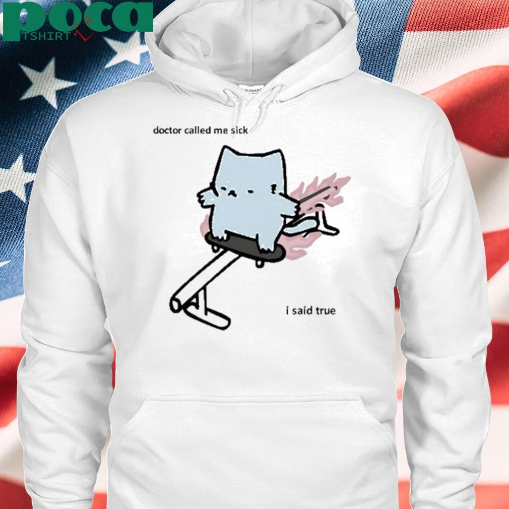 Nubcat Doctor Called Me Sick I Said True T Shirt