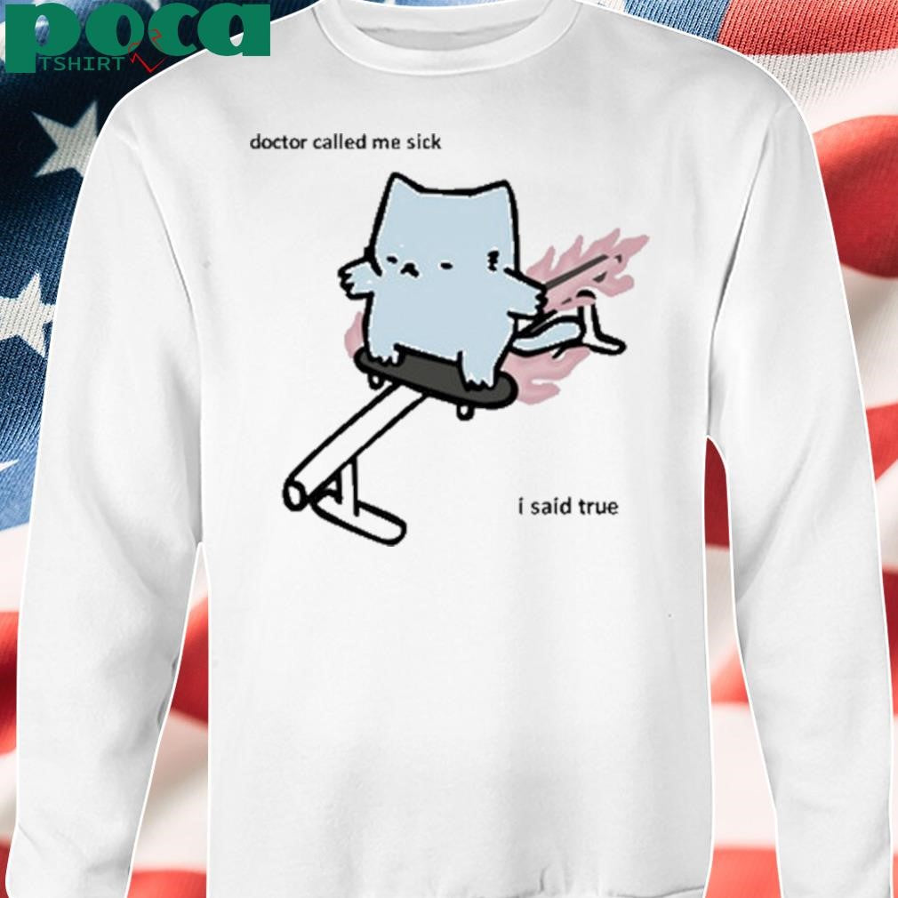 Nubcat Doctor Called Me Sick I Said True T Shirt