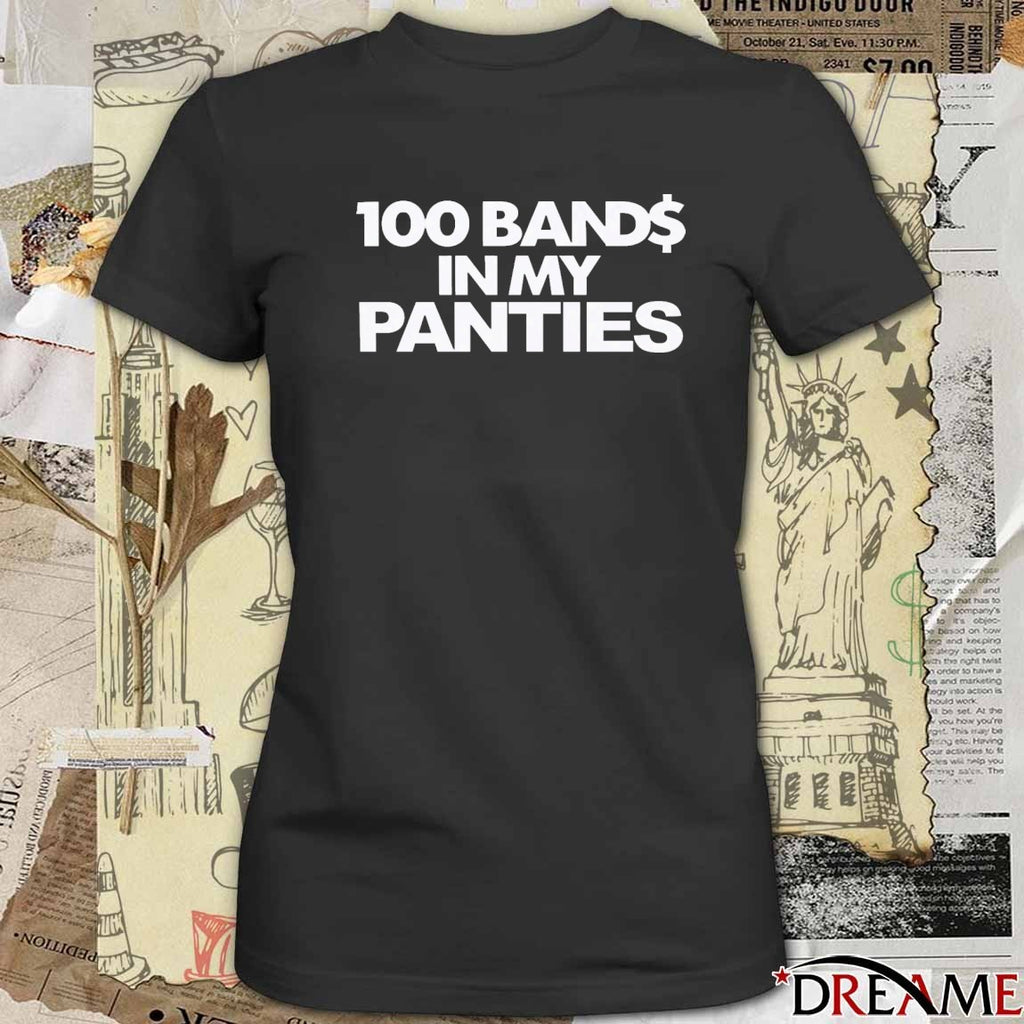 100 Bands In My Panties 2026 t-shirt