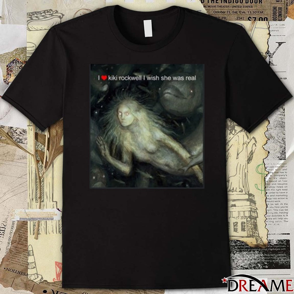 2025 I Love Kiki Rockwell I Wish She Was Real t-shirt