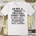 2025 Im Not A Snack Im A Full Street Taco Messy Spicy Slightly Unstable And Somehow The Best Thing You’ll Ever Have t-shirt
